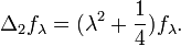 \Delta_2 f_\lambda= (\lambda^2 +{1\over 4})f_\lambda.