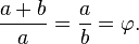  \frac{a+b}{a} = \frac{a}{b} = \varphi.