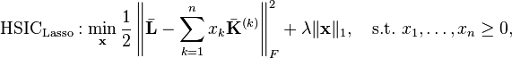 
\mathrm{HSIC_{Lasso}}: \min_{\mathbf{x}} \frac{1}{2}\left\|\bar{\mathbf{L}} - \sum_{k = 1}^{n} x_k \bar{\mathbf{K}}^{(k)} \right\|^2_{F}  +  \lambda \|\mathbf{x}\|_1, \quad \mbox{s.t.} \ x_1,\ldots,x_n \geq 0,
