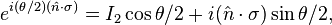 e^{i(\theta/2)(\hat n \cdot \sigma)} = I_2 \cos \theta/2 + i(\hat n \cdot \sigma) \sin \theta/2,