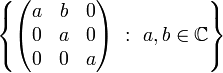 \left\{ 
\begin{pmatrix}
a & b & 0\\ 0 & a & 0\\ 0 & 0 & a
\end{pmatrix}
\ :\  a,b\in\mathbb{C}\right\}