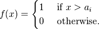 
f(x) = \begin{cases}
        1\ &\mbox{if } x > a_i \\
        0\ &\mbox{otherwise.}
       \end{cases}
