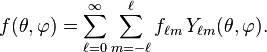  f(\theta, \varphi) = \sum_{\ell=0}^\infty \sum_{m=-\ell}^\ell f_{\ell m} \, Y_{\ell m}(\theta, \varphi). 