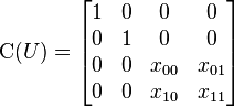  \mbox{C}(U) =  \begin{bmatrix} 1 & 0 & 0 & 0 \\ 0 & 1 & 0 & 0 \\ 0 & 0 & x_{00} & x_{01} \\  0 & 0 & x_{10} & x_{11} \end{bmatrix}