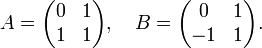  A=\begin{pmatrix} 0 & 1 \\ 1 & 1 \end{pmatrix}, \quad
B=\begin{pmatrix} 0 & 1 \\ -1 & 1 \end{pmatrix}. 