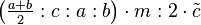 \left ( \tfrac{a+b}{2}:c:a:b\right ) \cdot m:2 \cdot \tilde c