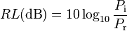 RL(\mathrm{dB}) = 10 \log_{10} {P_\mathrm i \over P_\mathrm r}