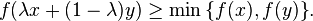 f(\lambda x + (1 - \lambda)y)\geq\min\big\{f(x),f(y)\big\}.