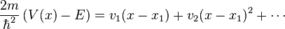 \frac{2m}{\hbar^2}\left(V(x)-E\right) = v_1 (x - x_1) + v_2 (x - x_1)^2 + \cdots