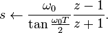 s \leftarrow \frac{\omega_0}{\tan\frac{\omega_0 T}{2}} \frac{z - 1}{z + 1}.