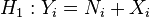 H_1: Y_i = N_i + X_i