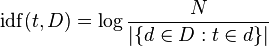  \mathrm{idf}(t, D) =  \log \frac{N}{|\{d \in D: t \in d\}|}