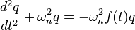 
\frac{d^{2}q}{dt^{2}} + \omega_{n}^{2} q = -\omega_{n}^{2} f(t) q
