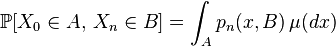 \mathbb{P}[X_0 \in A , \, X_n \in B ] = \int_A p_n(x,B) \, \mu(dx)