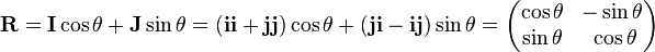 \mathbf{R} = \mathbf{I}\cos\theta + \mathbf{J}\sin\theta = (\mathbf{ii}+\mathbf{jj})\cos\theta + (\mathbf{ji}-\mathbf{ij})\sin\theta = 
\begin{pmatrix}
\cos\theta &-\sin\theta \\
\sin\theta &\;\cos\theta 
\end{pmatrix}
