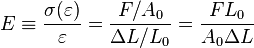  E \equiv \frac{\sigma(\varepsilon)}{\varepsilon}= \frac{F/A_0}{\Delta L/L_0} = \frac{F L_0} {A_0 \Delta L} 