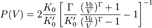 
P(V) = 2 \frac{K_0}{K_0'} \left[\frac{\Gamma}{K_0'}\,\frac{(\frac{V_0}{V})^{\Gamma}+1}{(\frac{V_0}{V})^{\Gamma}-1} - 1\right]^{-1}
