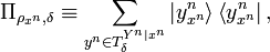 
\Pi_{\rho_{x^{n}},\delta}\equiv\sum_{y^{n}\in T_{\delta}^{Y^{n}|x^{n}}
}\left\vert y_{x^{n}}^{n}\right\rangle \left\langle y_{x^{n}}^{n}\right\vert ,
