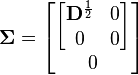 \boldsymbol{\Sigma} =
  \begin{bmatrix}
    \begin{bmatrix}
      \mathbf{D}^\frac{1}{2} & 0 \\
      0                      & 0
    \end{bmatrix} \\
    0
  \end{bmatrix}