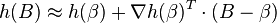 h(B) \approx h(\beta) + \nabla h(\beta)^T \cdot (B-\beta)