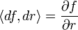 \langle df, dr\rangle = \frac{\partial f}{\partial r}