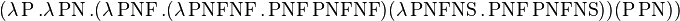 (\lambda \operatorname{P}.\lambda \operatorname{PN}.(\lambda \operatorname{PNF}.(\lambda \operatorname{PNFNF}.\operatorname{PNF} \operatorname{PNFNF})(\lambda \operatorname{PNFNS}.\operatorname{PNF} \operatorname{PNFNS})) (\operatorname{P} \operatorname{PN})) 