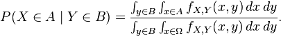 
P(X \in A \mid Y \in B) =
\frac{\int_{y\in B}\int_{x\in A} f_{X,Y}(x,y)\,dx\,dy}{\int_{y\in B}\int_{x\in\Omega} f_{X,Y}(x,y)\,dx\,dy} .