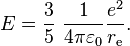 E=\frac{3}{5}\,\,\frac{1}{4\pi\varepsilon_0}\frac{e^2}{r_\text{e}} .