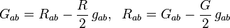 G_{ab} = R_{ab} - \frac{R}{2} \, g_{ab}, \; \; R_{ab} = G_{ab} - \frac{G}{2} \, g_{ab}