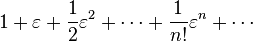 1+\varepsilon+\frac{1}{2}\varepsilon^2+\cdots+\frac{1}{n!}\varepsilon^n+\cdots