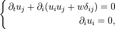 \left\{ \begin{align} 
\partial_t u_j+\partial_i (u_i u_j + w \delta_{ij})=0\\
\partial_i  u_i=0,
\end{align}\right.