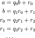 \begin{align}
a &= q_0  b + r_0 \\
b &= q_1 r_0 + r_1 \\
r_0 &= q_2 r_1 + r_2 \\
r_1 &=q_3 r_2 + r_3 \\
&\dotsb
\end{align}