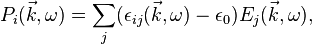  P_i(\vec k,\omega) = \sum_j (\epsilon_{ij}(\vec k, \omega) - \epsilon_0) E_j(\vec k, \omega), 