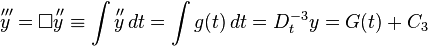 \overset{\,\prime\prime\prime}{y} = \Box \overset{\,\prime\prime}{y} \equiv \int \overset{\,\prime\prime}{y} \,dt = \int g(t) \,dt = D_t^{-3} y = G(t) + C_3