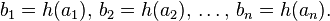 b_1=h(a_1),\,b_2=h(a_2),\,\dots,\,b_n=h(a_n).