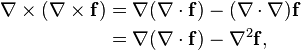 \begin{align}
\nabla \times (\nabla \times \mathbf{f}) & = \nabla (\nabla \cdot  \mathbf{f} ) - (\nabla \cdot \nabla) \mathbf{f} \\
& =  \nabla (\nabla \cdot  \mathbf{f} ) - \nabla^2 \mathbf{f},\\
\end{align} 