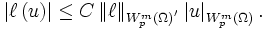  \left\vert \ell\left(  u\right)  \right\vert \leq C\left\Vert \ell\right\Vert _{W_{p}^{m}(\Omega)^{^{\prime}}}\left\vert u\right\vert _{W_{p}^{m}(\Omega)}. 