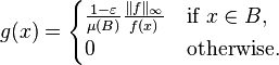 g(x)=\begin{cases}\frac{1-\varepsilon}{\mu(B)}\frac{\|f\|_\infty}{f(x)}&\text{if }x\in B,\\0&\text{otherwise.}\end{cases}