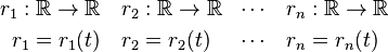 \begin{align}
r_1 : \mathbb{R} \rightarrow \mathbb{R} & \quad r_2 : \mathbb{R} \rightarrow \mathbb{R} & \cdots &  \quad r_n : \mathbb{R} \rightarrow \mathbb{R} \\
r_1 = r_1(t) &  \quad r_2 = r_2(t) & \cdots &  \quad r_n = r_n(t) \\
\end{align}