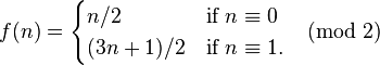  f(n) = \begin{cases} n/2 &\text{if } n \equiv 0 \\ (3n +1)/2 & \text{if } n \equiv 1. \end{cases} \pmod{2}