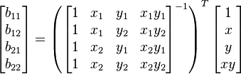 
\begin{bmatrix}
b_{11}\\b_{12}\\b_{21}\\b_{22}
\end{bmatrix}=
\left(\begin{bmatrix}
1 & x_1 & y_1 & x_1 y_1 \\
1 & x_1 & y_2 & x_1 y_2 \\
1 & x_2 & y_1 & x_2 y_1 \\
1 & x_2 & y_2 & x_2 y_2
\end{bmatrix}^{-1}\right)^T \begin{bmatrix}
1\\x\\y\\xy
\end{bmatrix}
