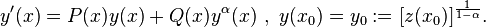 y'(x)= P(x)y(x) + Q(x)y^\alpha(x)\ ,\ y(x_0) = y_0 := [z(x_0)]^{\frac{1}{1-\alpha}}.