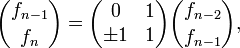 {f_{n-1} \choose f_{n}} = \begin{pmatrix} 0 & 1 \\ \pm 1 & 1 \end{pmatrix} {f_{n-2} \choose f_{n-1}},