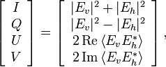 
  \left[ \begin{array}{c}
    I \\ Q \\ U \\ V
  \end{array} \right] = 
  \left[ \begin{array}{c}
    |E_v|^2 + |E_h|^2 \\
    |E_v|^2 - |E_h|^2 \\
    2 \operatorname{Re}\left\langle E_v E_h^* \right\rangle \\
    2 \operatorname{Im}\left\langle E_v E_h^* \right\rangle
  \end{array} \right],
