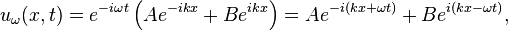  u_\omega(x,t) = e^{-i\omega t} \left (A e^{-ikx} + B e^{ikx} \right ) = A e^{-i (kx +\omega t)} + B e^{i (kx-\omega t )},