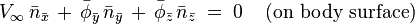 
V_\infty \, \bar{n}_{\bar{x}} \,+\, \bar{\phi}_{\bar{y}} \, \bar{n}_{\bar{y}} \,+\, \bar{\phi}_{\bar{z}} \, \bar{n}_{\bar{z}} \;=\; 0  \;\;\;\; \mbox{(on body surface)}
