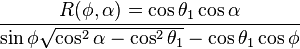 R(\phi,\alpha) = {\cos\theta_{1}\cos\alpha} \over{\sin\phi \sqrt{\cos^{2}\alpha-\cos^{2}\theta_{1}} - \cos\theta_{1}\cos\phi}