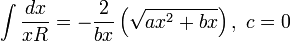 \int {\frac {dx}{xR}}=-{\frac {2}{bx}}\left({\sqrt {ax^{2}+bx}}\right),~c=0