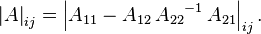 
    \left|A\right|_{ij} = \left|A_{11} - A_{12}\,{A_{22}}^{-1}\,A_{21}\right|_{ij}.
