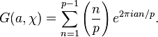 G(a,\chi)=\sum_{n=1}^{p-1}\left(\frac{n}{p}\right)e^{2{\pi}ian/p}. 